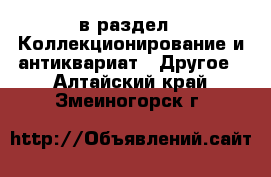  в раздел : Коллекционирование и антиквариат » Другое . Алтайский край,Змеиногорск г.